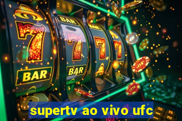 supertv ao vivo ufc