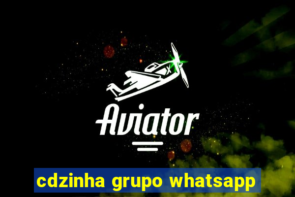 cdzinha grupo whatsapp