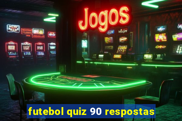 futebol quiz 90 respostas