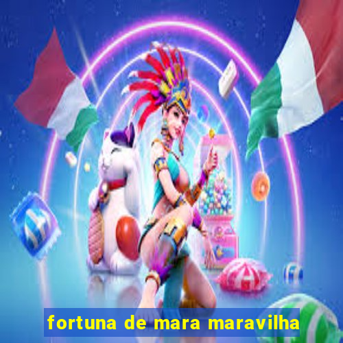 fortuna de mara maravilha