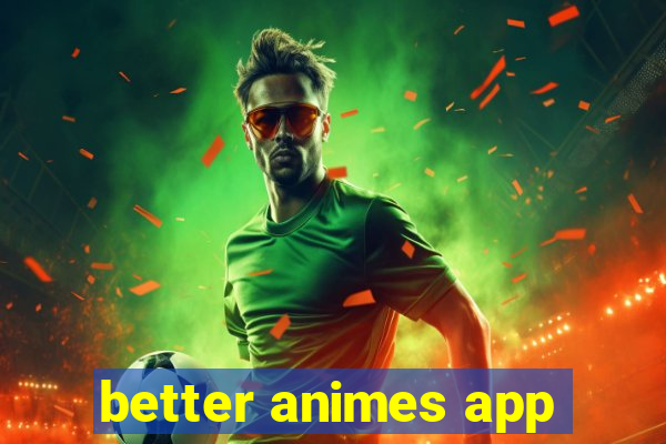 better animes app