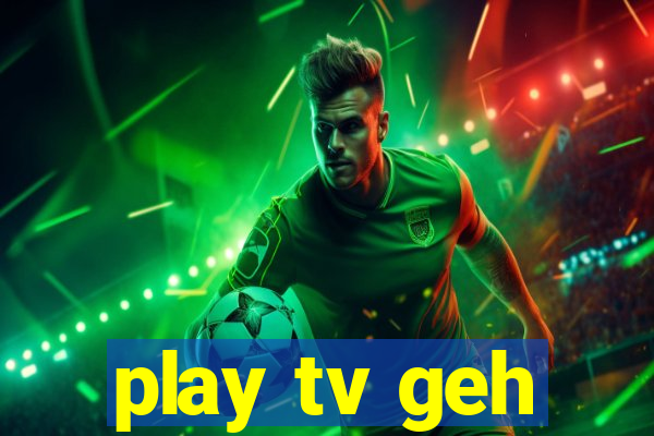 play tv geh