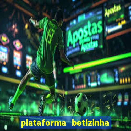 plataforma betizinha é confiável