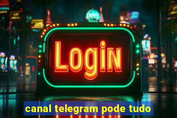 canal telegram pode tudo