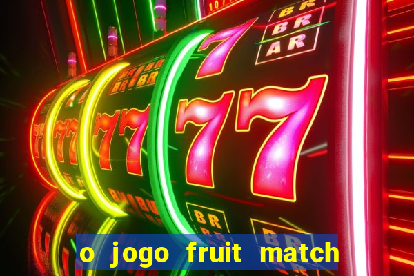 o jogo fruit match paga mesmo