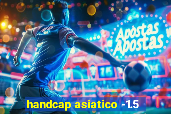 handcap asiatico -1.5