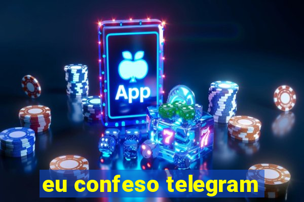 eu confeso telegram