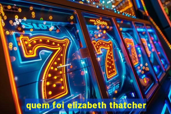 quem foi elizabeth thatcher