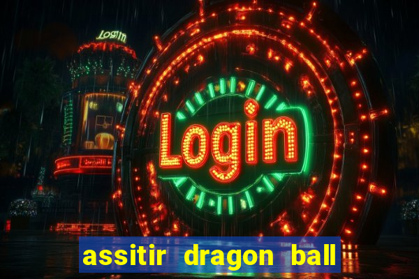 assitir dragon ball z dublado