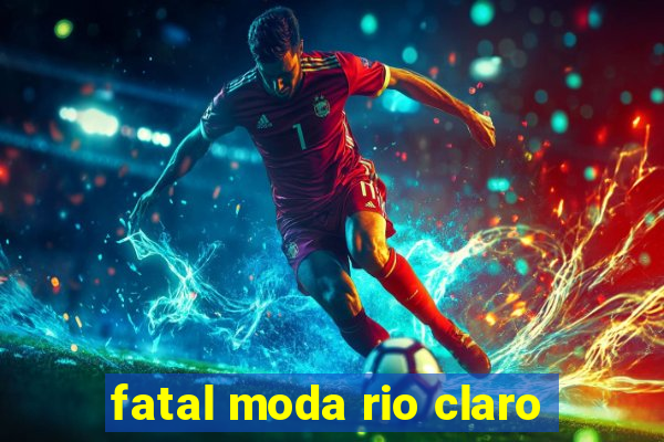 fatal moda rio claro