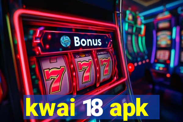 kwai 18 apk