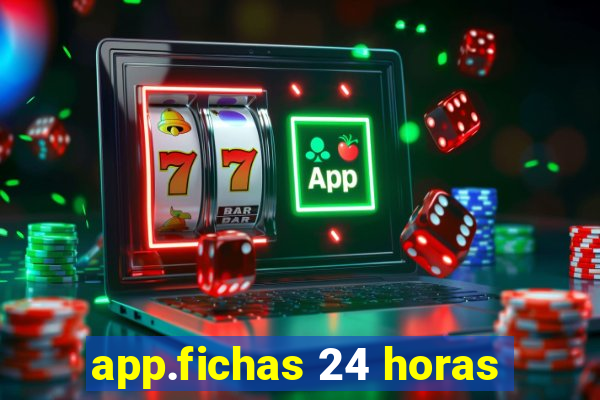 app.fichas 24 horas