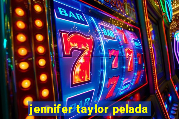 jennifer taylor pelada