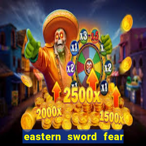 eastern sword fear and hunger