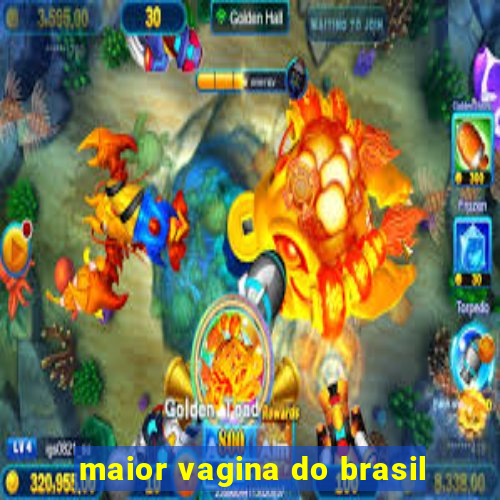 maior vagina do brasil