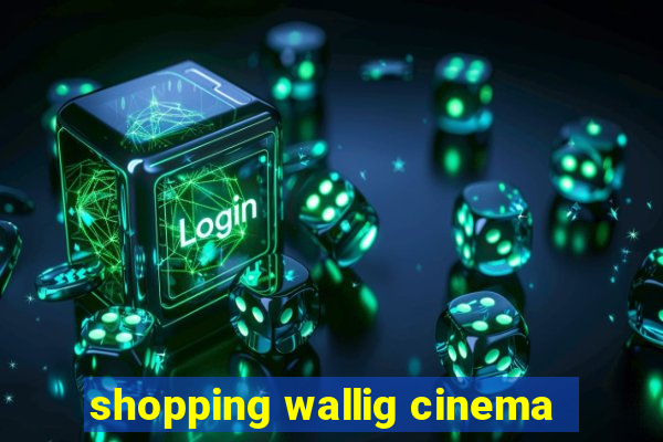 shopping wallig cinema