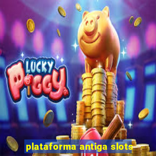 plataforma antiga slots