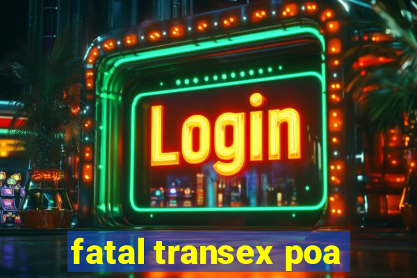 fatal transex poa