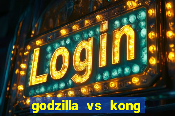 godzilla vs kong filme completo dublado