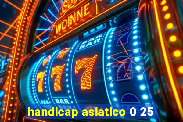 handicap asiatico 0 25