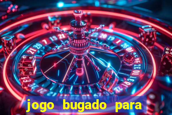 jogo bugado para ganhar dinheiro