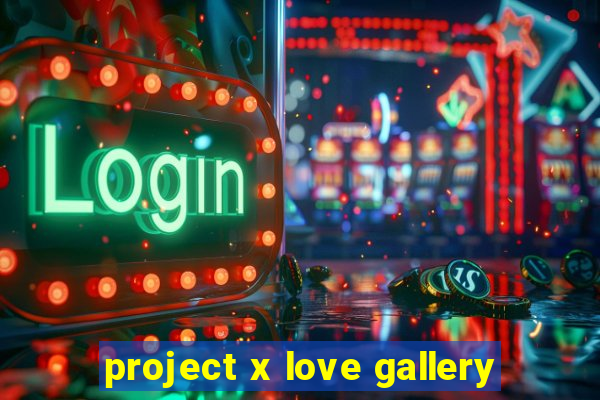 project x love gallery