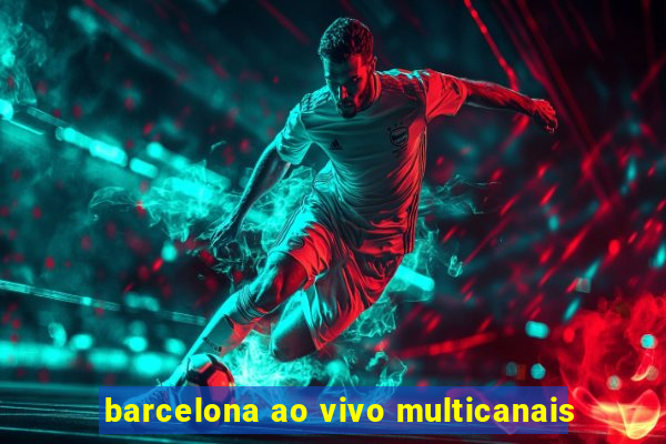 barcelona ao vivo multicanais