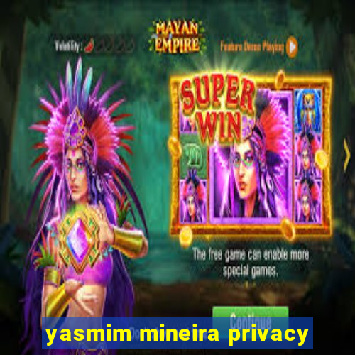 yasmim mineira privacy