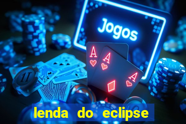 lenda do eclipse sol e lua