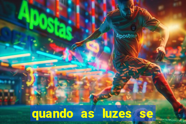 quando as luzes se apagam redecanais