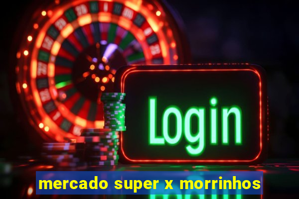 mercado super x morrinhos