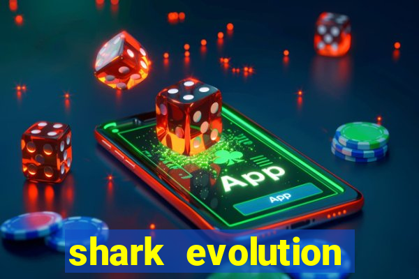 shark evolution dinheiro infinito