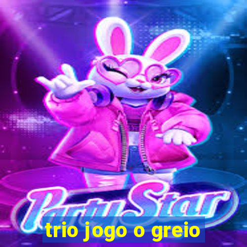 trio jogo o greio