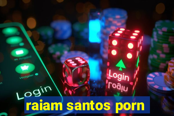 raiam santos porn