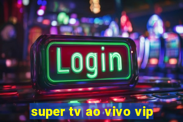 super tv ao vivo vip