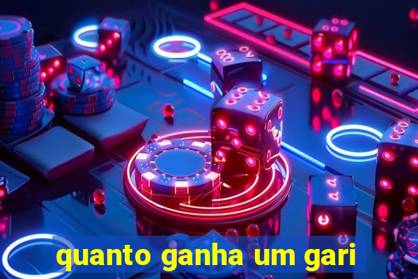 quanto ganha um gari