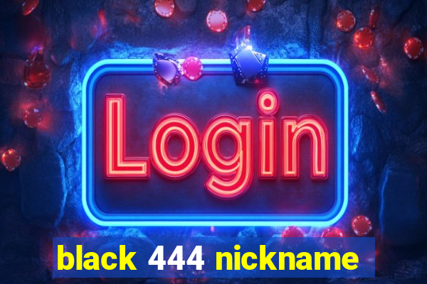 black 444 nickname