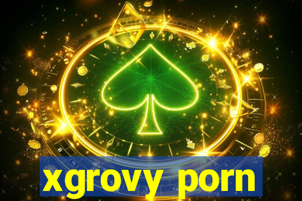 xgrovy porn