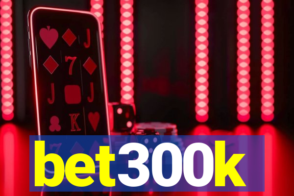 bet300k