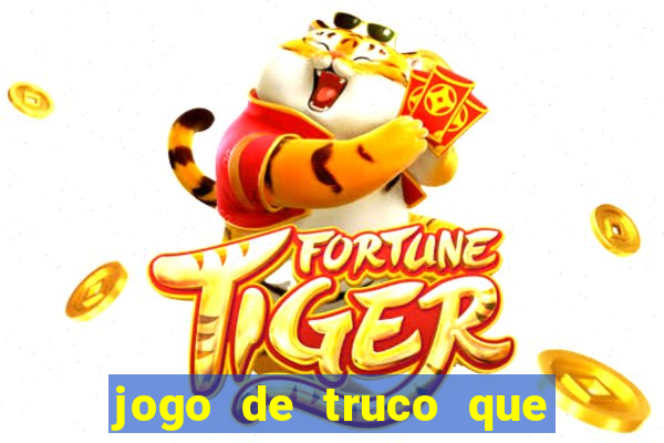 jogo de truco que ganha dinheiro de verdade