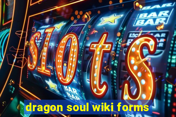 dragon soul wiki forms