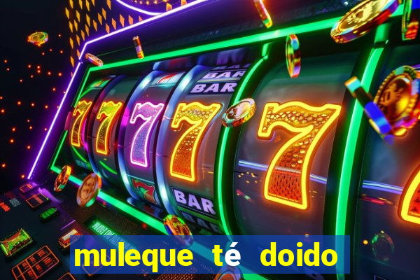 muleque té doido 4 filme completo dublado