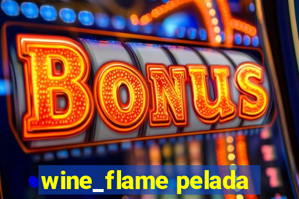 wine_flame pelada