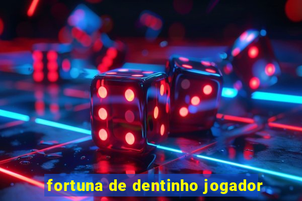 fortuna de dentinho jogador