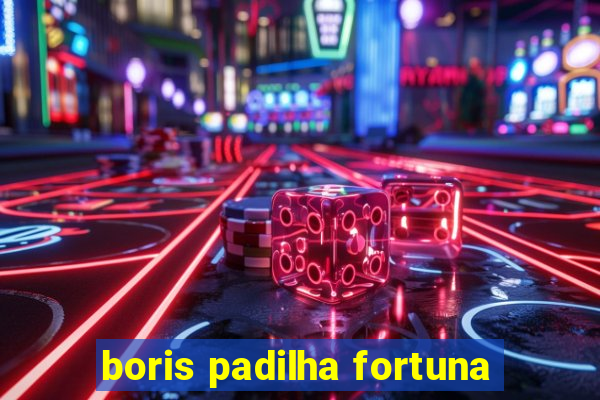 boris padilha fortuna