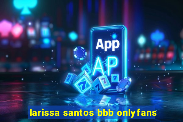 larissa santos bbb onlyfans