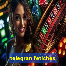 telegran fetiches