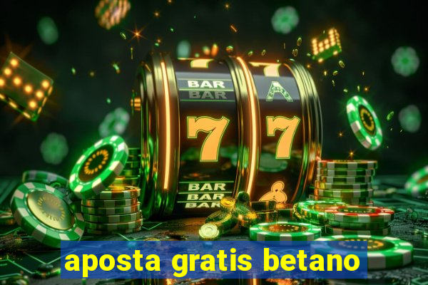 aposta gratis betano