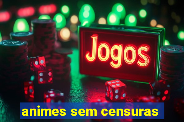 animes sem censuras