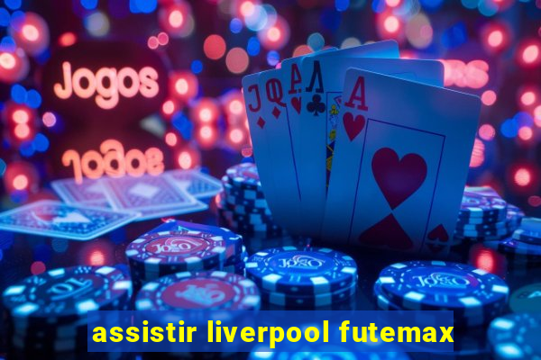 assistir liverpool futemax